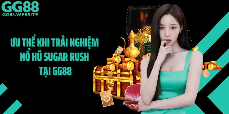 Ưu Thế Khi Trải Nghiệm Nổ Hũ Sugar Rush Tại GG88